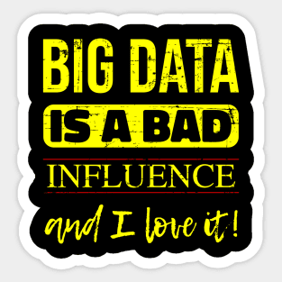 Big Data is a Bad Influence and I Love it Sticker